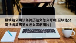 区块链公司法务简历范文怎么写啊[区块链公司法务简历范文怎么写啊图片]