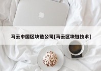 马云中国区块链公司[马云区块链技术]