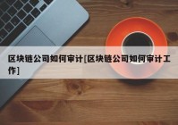区块链公司如何审计[区块链公司如何审计工作]
