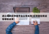 进口港航区块链平台公司名称[区块链在航运有哪些应用]