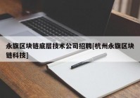 永旗区块链底层技术公司招聘[杭州永旗区块链科技]