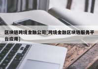 区块链跨境金融公司[跨境金融区块链服务平台应用]