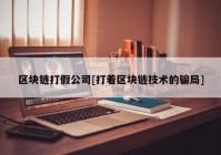 区块链打假公司[打着区块链技术的骗局]