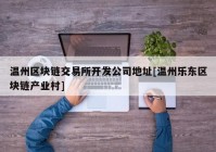 温州区块链交易所开发公司地址[温州乐东区块链产业村]