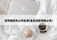 区块链技术公司名录[有名的区块链公司]